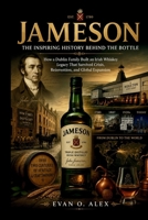 JAMESON THE INSPIRING HISTORY BEHIND THE BOTTLE: How a Dublin Family Built an Irish Whiskey Legacy That Survived Crisis, Reinvention, and Global Expansion (CILLECTIONS OF SOME WINE HISTORY) B0HD9KQT96 Book Cover