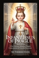 INFANT JESUS OF PRAGUE NOVENA: 9-Day Novena, Miracles, Chaplet, Consecrations & Powerful Devotions B0G812VCC2 Book Cover