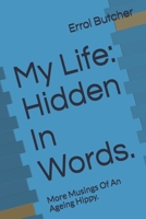 My Life: Hidden In Words.: More Musings Of An Ageing Hippy. 1704298407 Book Cover