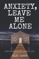 Anxiety, Leave Me Alone: Simple Ways to End Anxiety Now (Self Help, Mental Disorder, Depression) 8395510934 Book Cover