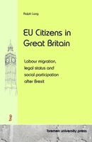 EU Citizens in Great Britain: Labour migration, legal status and social participation after Brexit 3690356598 Book Cover