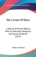 The Curate of Shyre: A Record of Parish Reform, With Attendant Religious and Social Problems 1165095874 Book Cover