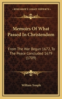 Memoirs Of What Passed In Christendom: From The War Begun 1672, To The Peace Concluded 1679 1165495600 Book Cover
