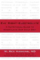 Eat Right-Electrolyte: A Nutritional Guide to Minerals in Our Daily Diet 1591023645 Book Cover