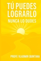 Tú puedes lograrlo, nunca lo dudes (Spanish Edition) B0FLKGGC9W Book Cover