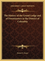 History of the Grand lodge and of freemasonry in the District of Columbia 9353891663 Book Cover