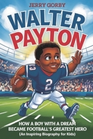 WALTER PAYTON: How a Boy with a Dream Became Football’s Greatest Hero (An Inspiring Biography For Kids) B0DWXT69QV Book Cover