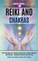Reiki and Chakras: Self Help Guide for Healing Through Reiki, Achieve Spiritual Mindfulness, Awakening Chakras and Third Eye (Awake Your Hidden Energy With Crystals) 1989990290 Book Cover
