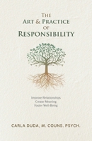 The Art & Practice of Responsibility: Improve Relationships, Create Meaning, Foster Well-Being 0228892104 Book Cover