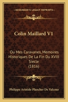Colin Maillard V1: Ou Mes Caravanes, Memoires Historiques De La Fin Du XVIII Siecle (1816) 1160833478 Book Cover
