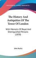 The History And Antiquities Of The Tower Of London: With Memoirs Of Royal And Distinguished Persons 1437336418 Book Cover