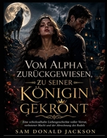 VOM ALPHA ZURÜCKGEWIESEN, ZU SEINER KÖNIGIN GEKRÖNT: Eine schicksalhafte Liebesgeschichte voller Verrat, verbotener Macht und der Abrechnung des Rudels (German Edition) B0HJ46XQLY Book Cover