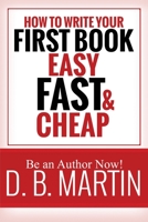 How to Write Your First Book, Easy, Fast, and Cheap: Be an Author Now! 169295735X Book Cover