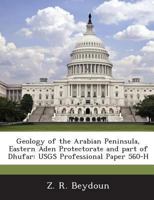 Geology of the Arabian Peninsula, Eastern Aden Protectorate and part of Dhufar: USGS Professional Paper 560-H 1288973101 Book Cover