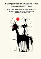 Don Quixote: Die Geburt eines modernen Mythos: Von den Wurzeln der spanischen Renaissance bis zur globalen literarischen Ikone (German Edition) 3384424581 Book Cover