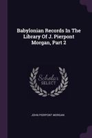 Babylonian Records In The Library Of J. Pierpont Morgan, Part 2 1378538943 Book Cover
