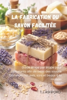 LA FABRICATION DU SAVON FACILITÉE: Guide étape par étape pour débutants afin de créer des savons faits main naturels, sûrs et beaux à la maison (French Edition) B0GDYNYQ7B Book Cover