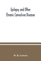 Epilepsy and Other Chronic Convulsive Diseases: Their Causes, Symptoms, and Treatment 1016283016 Book Cover