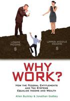 Why Work?: How the Federal Entitlements and Tax Systems Equalize Income and Wealth 1496148630 Book Cover