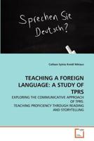 TEACHING A FOREIGN LANGUAGE: A STUDY OF TPRS: EXPLORING THE COMMUNICATIVE APPROACH OF TPRS: TEACHING PROFICIENCY THROUGH READING AND STORYTELLING 3639355326 Book Cover