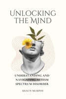 Unlocking the Mind: Understanding and Navigating Autism Spectrum Disorder B0BT9W7CJD Book Cover