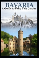 BAVARIA: A Guide to Fairy Tale Castles B0GR59D1QR Book Cover