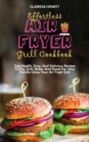 Effortless Air Fryer Grill Cookbook: Top Health, Easy, And Delicious Recipes To Fry, Grill, Bake, And Roast For Your Family Using Your Air Fryer Grill 1802864504 Book Cover