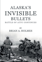 Alaska’s Invisible Bullets: Battle of Attu continues B0GPPC995Z Book Cover