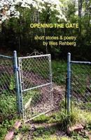 Opening the Gate: Short Stories and Poetry by Wes Rehberg 0615641202 Book Cover