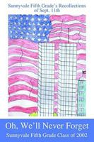 Oh, We' ll Never Forget: Sunnyvale Fifth Grade's Recollections of Sept. 11th 0595228356 Book Cover