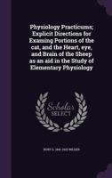 Physiology Practicums: Explicit Directions For Examining Portions Of The Cat, And The Heart, Eye, And Brain Of The Sheep 3744725782 Book Cover