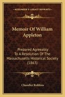 Memoir Of William Appleton: Prepared Agreeably To A Resolution Of The Massachusetts Historical Society 1164827154 Book Cover
