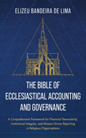 The Bible of Ecclesiastical Accounting and Governance: A Comprehensive Framework for Financial Stewardship, Institutional Integrity, and Mission-Driven Reporting in Religious Organizations B0H9KL22K8 Book Cover