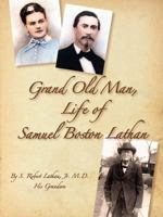 Grand Old Man, the Life of Samuel Boston Lathan 1930897197 Book Cover