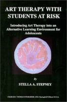 Art Therapy With Students at Risk: Introducing Art Therapy into an Alternative Learning Environment for Adolescents 0398072183 Book Cover