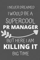 I Never Dreamed I Would Be a Supercool PR Manager But Here I am Killing It Big Time: Personalized Inspiring Self and Friendship Gift Item for ... Thank you, Appreciation & Exchange gifts Idea 165201120X Book Cover