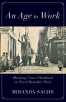 An Age to Work: Working-Class Childhood in Third Republic Paris 0197638457 Book Cover