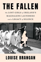The Fallen: The Lost Girls of Ireland's Magdalene Laundries and a Legacy of Silence 1668079747 Book Cover