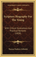 Scripture Biography For The Young: With Critical Illustrations And Practical Remarks 116617025X Book Cover