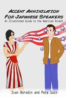 Accent Annihilation for Japanese Speakers: An Illustrated Guide to the American Accent 1494261022 Book Cover