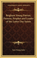 Brigham Young Patriot, Pioneer, Prophet and Leader of the Latter Day Saints 1417968745 Book Cover