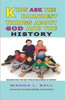 Kids Ask The Darndest Things About God And The History: Answers From The Next Twelve Bible Books Of History 0980006910 Book Cover