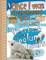 Once I Was a Cardboard Box...But Now I'm a Book about Polar Bears 1906824339 Book Cover