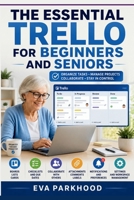 THE ESSENTIAL TRELLO FOR BEGINNERS AND SENIORS: A Simple Guide to Organizing Tasks, Managing Projects, Creating Boards, Collaborating with Others, and Staying on Track (APP ESSENTIALS) B0HGXHRFJ7 Book Cover