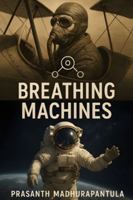 Breathing Machines: How We Learned to Keep Humans Alive Where Nothing Should Breathe (The Invisible Engineering Series) B0G4THTS6H Book Cover
