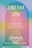Dream On: How to create the new life of your dreams after upheaval or loss B0FCYF7DJ4 Book Cover