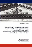 Immunity, Individuals and International Law: Which Individuals are Immune from the Jurisdiction of National Courts under International law 383830781X Book Cover