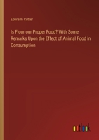 Is Flour our Proper Food? With Some Remarks Upon the Effect of Animal Food in Consumption 338537541X Book Cover