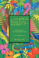 Classical Tamil Love Poetry: Ainkurunuru or Five Hundred Short Poems 1482801205 Book Cover