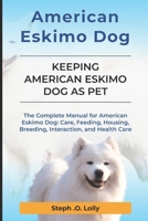 American Eskimo: The Complete Manual for American Eskimo: Care, Feeding, Housing, Breeding, Interaction, and Health Care B0DWBRK8PQ Book Cover